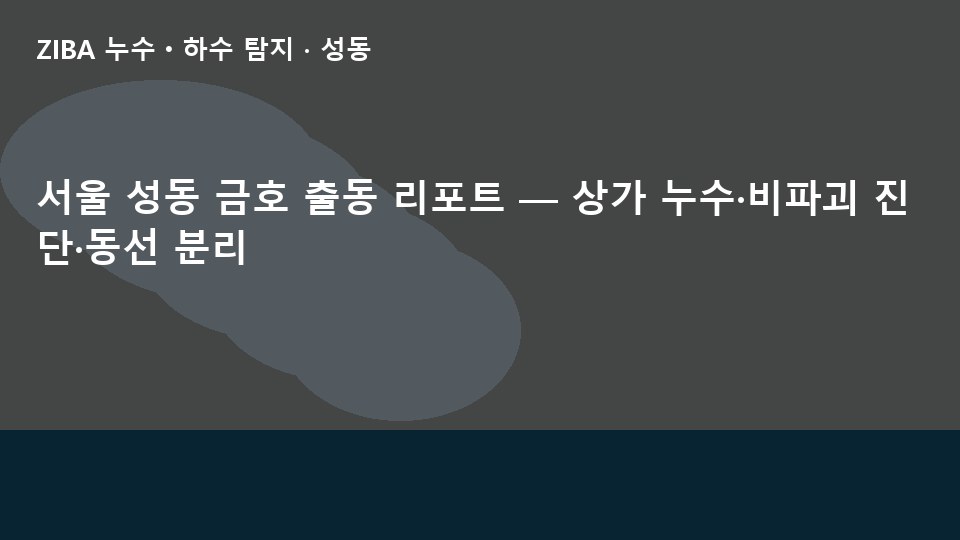 서울 성동 금호 출동 리포트 — 상가 누수·비파괴 진단·동선 분리